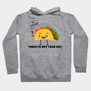 Taco Kawaii - Hi, bye bye - Today is not Taco Day Hoodie